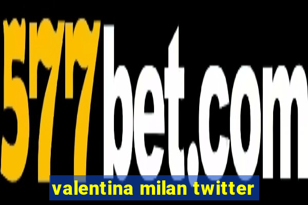 valentina milan twitter